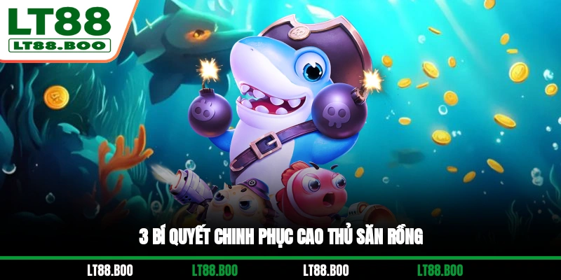 3 bí quyết chinh phục Cao Thủ Săn Rồng