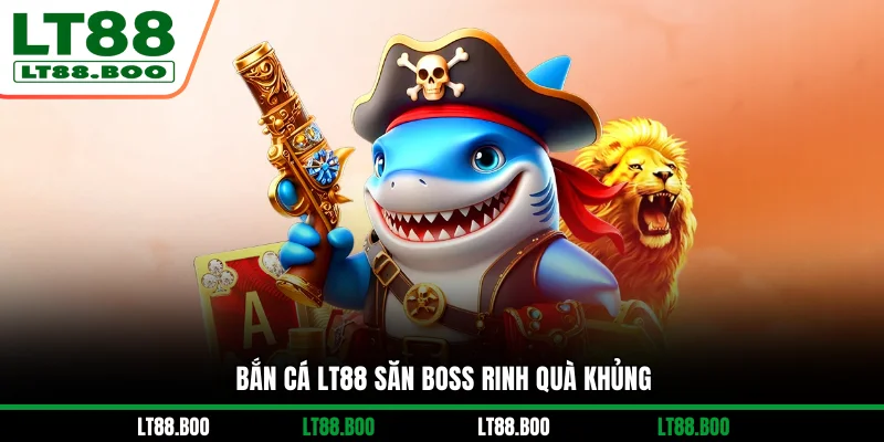 Bắn cá LT88 săn boss rinh quà khủng