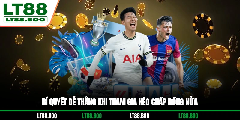 Bí quyết dễ thắng khi tham gia kèo chấp đồng nửa