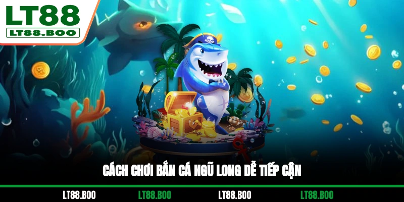 Cách chơi Bắn Cá Ngũ Long dễ tiếp cận