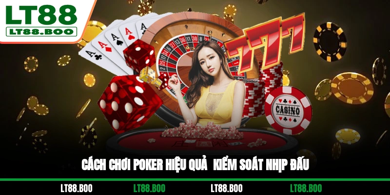 Cách chơi Poker hiệu quả - Kiểm soát nhịp đấu