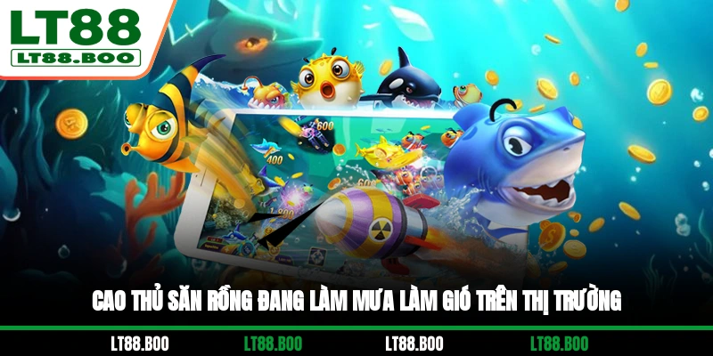 Cao Thủ Săn Rồng đang làm mưa làm gió trên thị trường