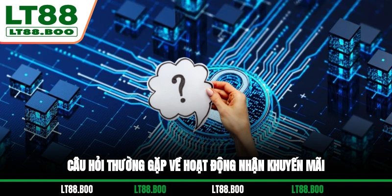 Câu hỏi thường gặp về hoạt động nhận khuyến mãi