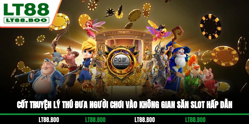 Cốt truyện lý thú, đưa người chơi vào không gian săn slot hấp dẫn