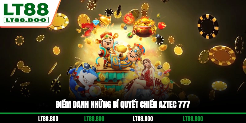 Điểm danh những bí quyết chiến Aztec 777