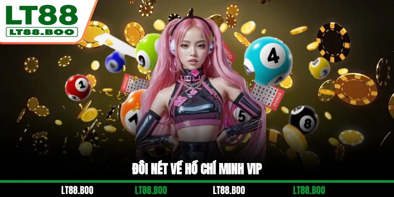 Đôi nét về Hồ Chí Minh Vip