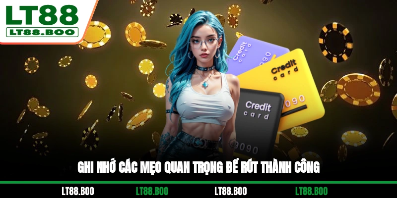 Ghi nhớ các mẹo quan trọng để rút thành công