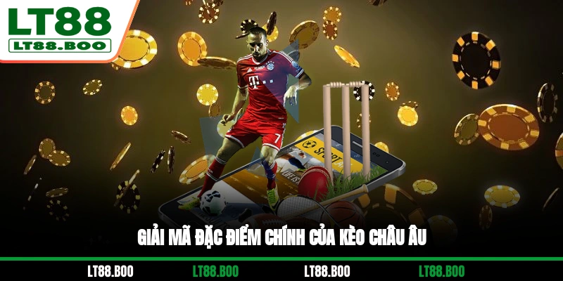 Giải mã đặc điểm chính của kèo châu Âu