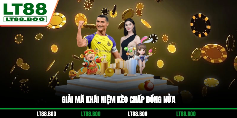 Giải mã khái niệm kèo chấp đồng nửa