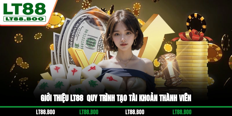 Giới thiệu LT88 - Quy trình tạo tài khoản thành viên