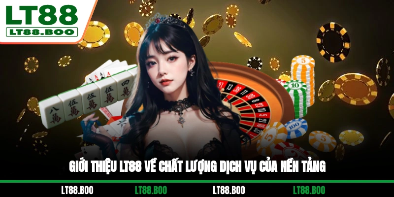 Giới thiệu LT88 về chất lượng dịch vụ của nền tảng