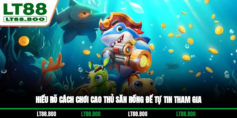 Hiểu rõ cách chơi Cao Thủ Săn Rồng để tự tin tham gia