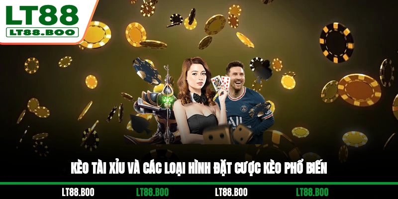 Kèo Tài Xỉu và các loại hình đặt cược kèo phổ biến