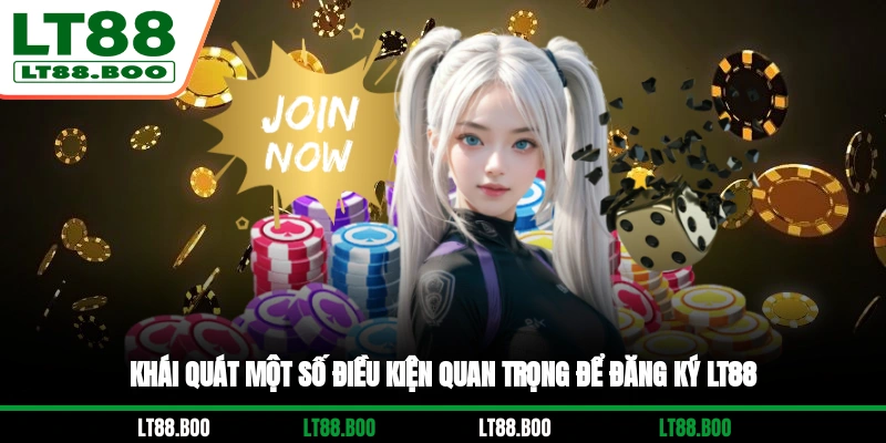 Khái quát một số điều kiện quan trọng để đăng ký LT88