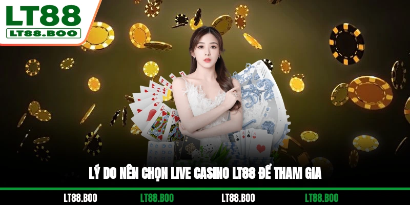 Lý do nên chọn Live Casino LT88 để tham gia