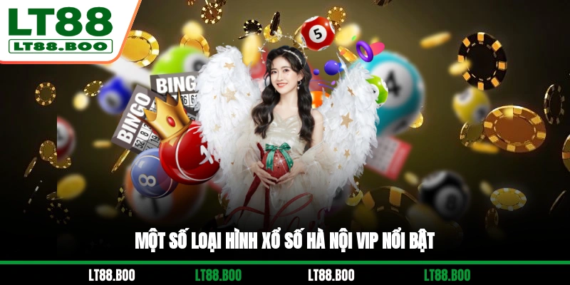 Một số loại hình xổ số Hà Nội Vip nổi bật