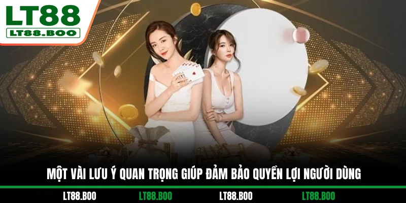 Một vài lưu ý quan trọng giúp đảm bảo quyền lợi người dùng