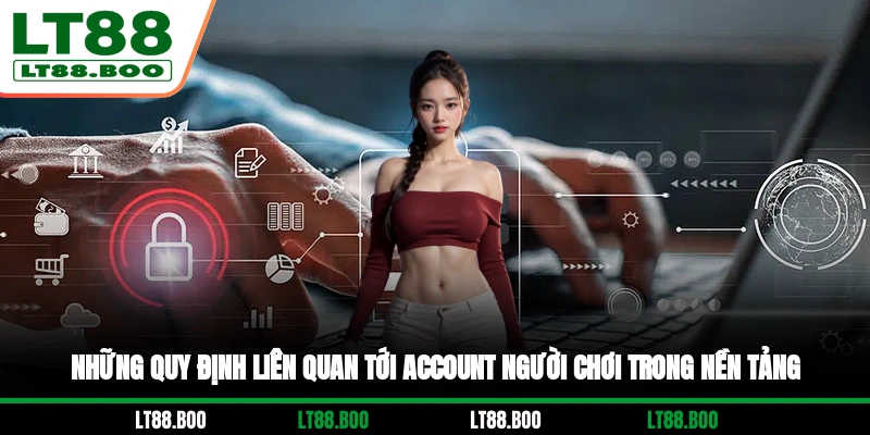 Những quy định liên quan tới account người chơi trong nền tảng