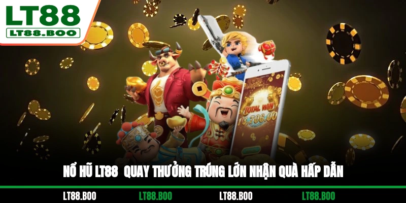 Nổ Hũ LT88 - Quay Thưởng Trúng Lớn, Nhận Quà Hấp Dẫn