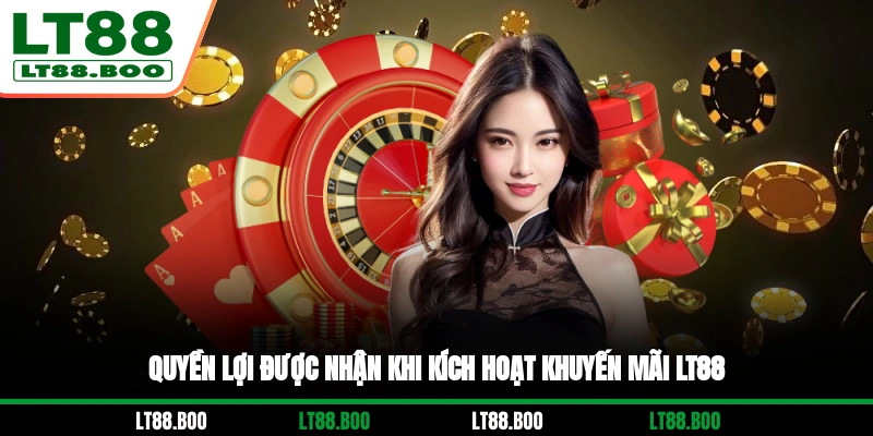 Quyền lợi được nhận khi kích hoạt khuyến mãi LT88