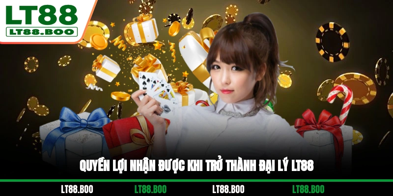 Quyền lợi nhận được khi trở thành đại lý LT88