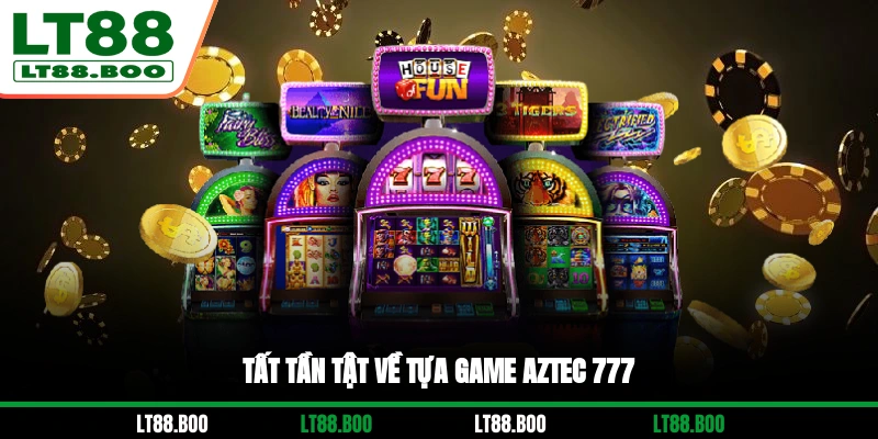 Tất tần tật về tựa game Aztec 777