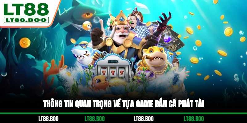Thông tin quan trọng về tựa game Bắn Cá Phát Tài