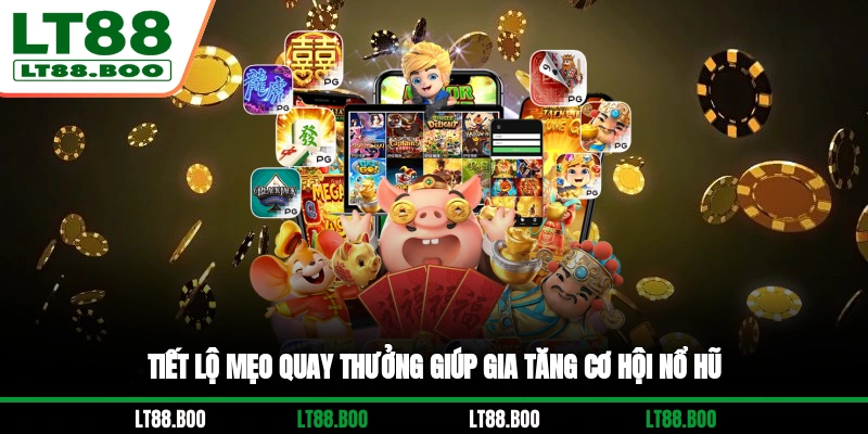 Tiết lộ mẹo quay thưởng giúp gia tăng cơ hội nổ hũ