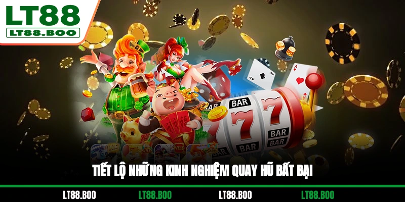 Tiết lộ những kinh nghiệm quay hũ bất bại