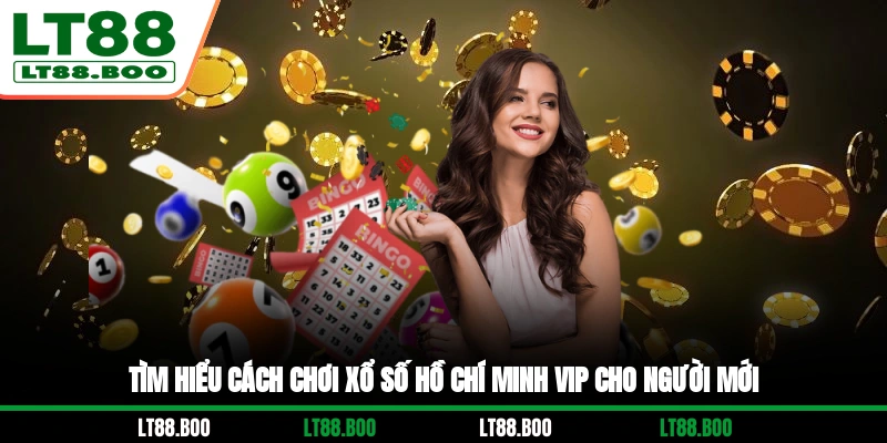 Tìm hiểu cách chơi xổ số Hồ Chí Minh Vip cho người mới