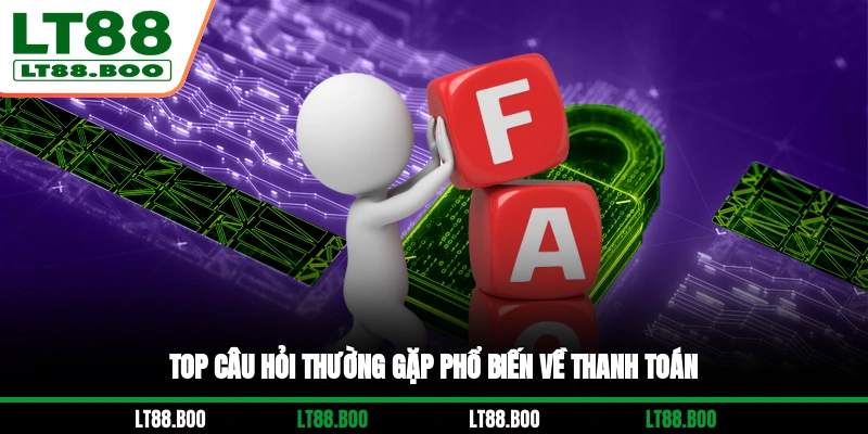 Top câu hỏi thường gặp phổ biến về thanh toán