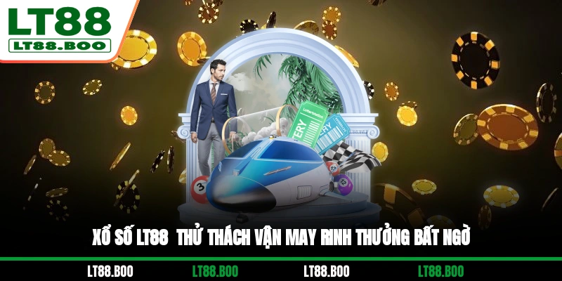 Xổ Số LT88 - Thử Thách Vận May, Rinh Thưởng Bất Ngờ